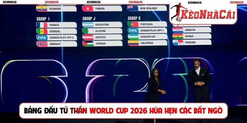Bảng đấu tử thần World Cup 2026 hứa hẹn các bất ngờ