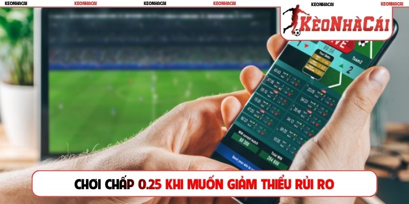 Chơi chấp 0.25 khi muốn giảm thiểu rủi ro