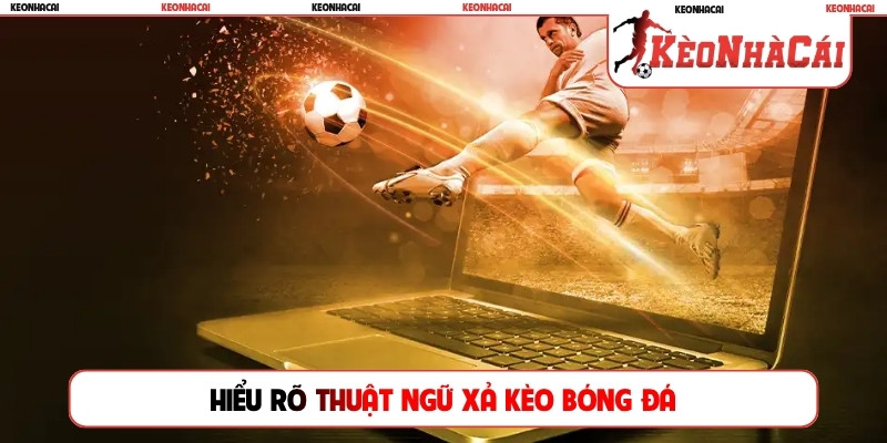 Hiểu rõ thuật ngữ xả kèo bóng đá