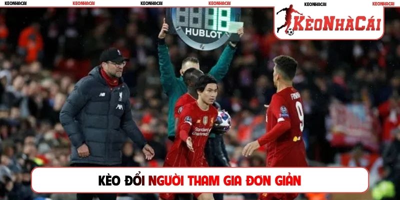 Kèo đổi người tham gia đơn giản