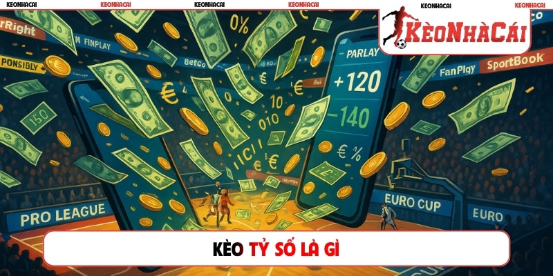 kèo tỷ số là gì