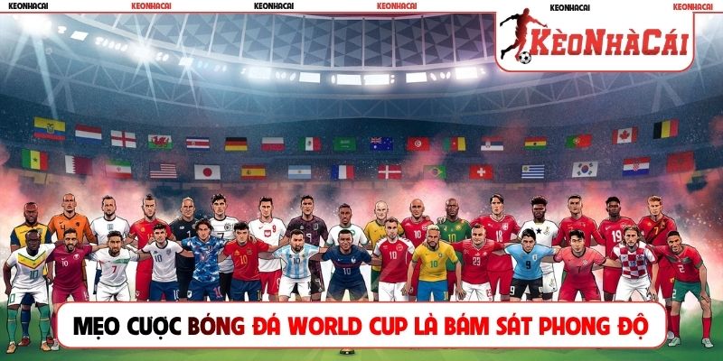 Mẹo cược bóng đá World Cup là bám sát phong độ