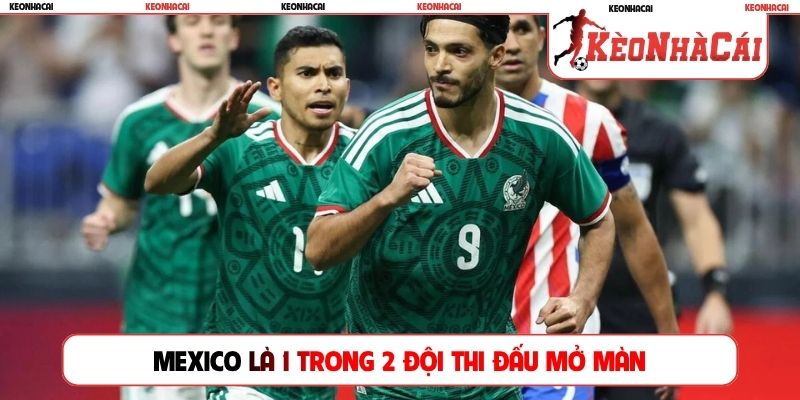 Mexico là 1 trong 2 đội thi đấu mở màn