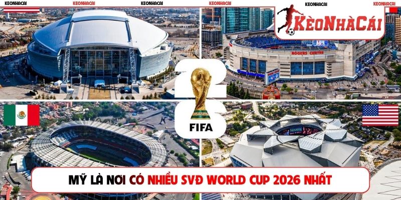 Mỹ là nơi có nhiều SVĐ World Cup 2026 nhất