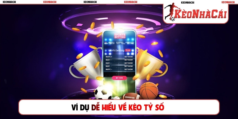 Ví dụ dễ hiểu về kèo tỷ số